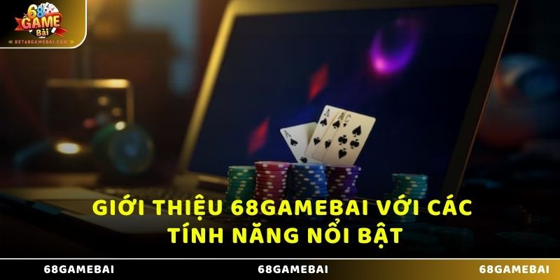 Giới thiệu 68 Game Bài với các tính năng nổi bật