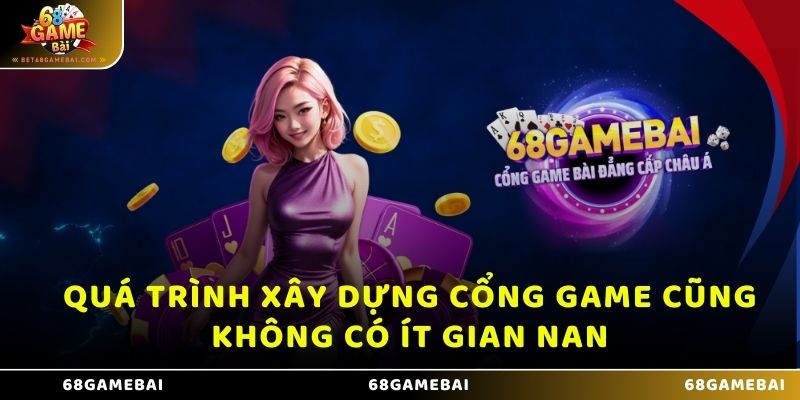 Quá trình xây dựng cổng game cũng không có ít gian nan