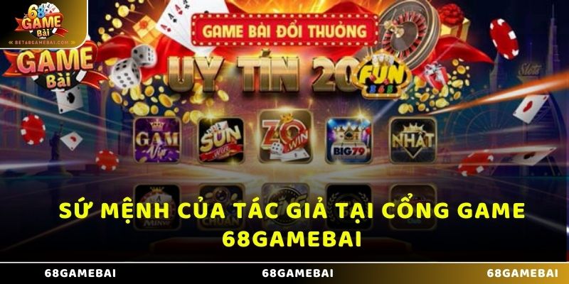 Sứ mệnh của tác giả tại cổng game 68gamebai