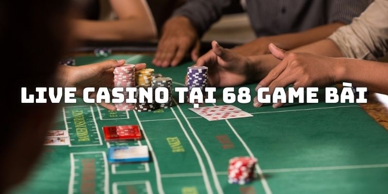 Live casino tại 68 Game Bài luôn đầy ắp người chơi tại các bàn cá cược