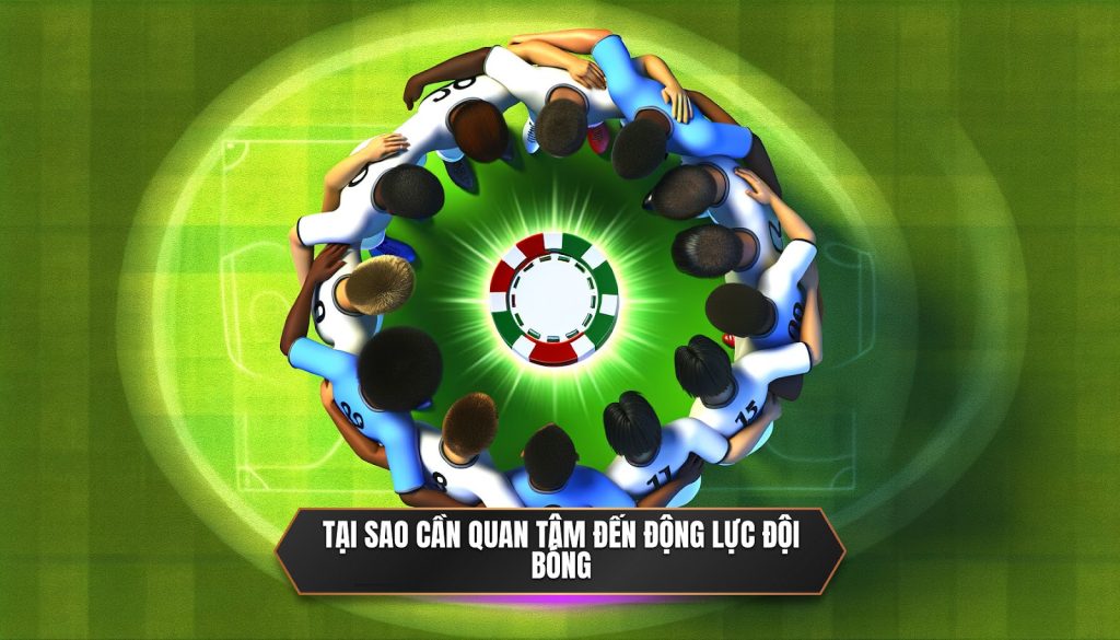 Tại sao cần quan tâm đến động lực đội bóng